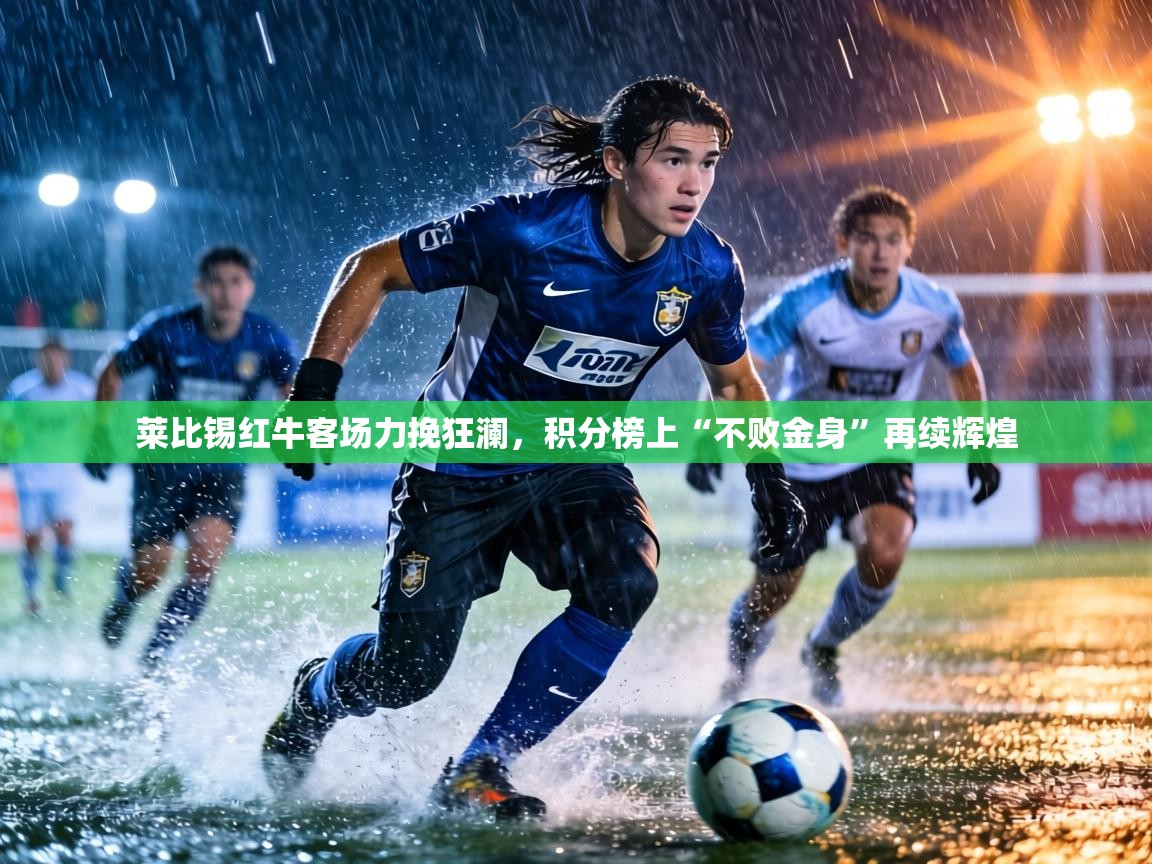 莱比锡红牛客场力挽狂澜，积分榜上“不败金身”再续辉煌  第1张
